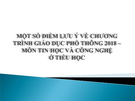 Tài liệu Tập huấn Một số điểm lưu ý về chương trình giáo dục phổ thông 2018 môn Tin học và Vông nghệ ở Tiểu học