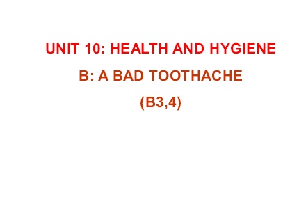 Bài giảng Tiếng Anh 7 - Unit 10: Health and hygiene - Part B: A bad toothache (B3,4)